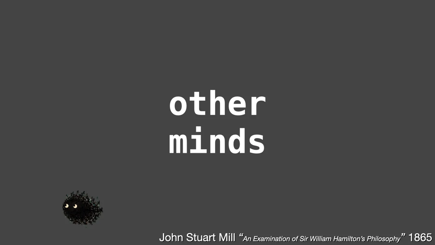 other
minds | John Stuart Mill “An Examination of Sir William Hamilton’s Philosophy” 1865 | picture: Sili, in the bottom left, moving left and rising