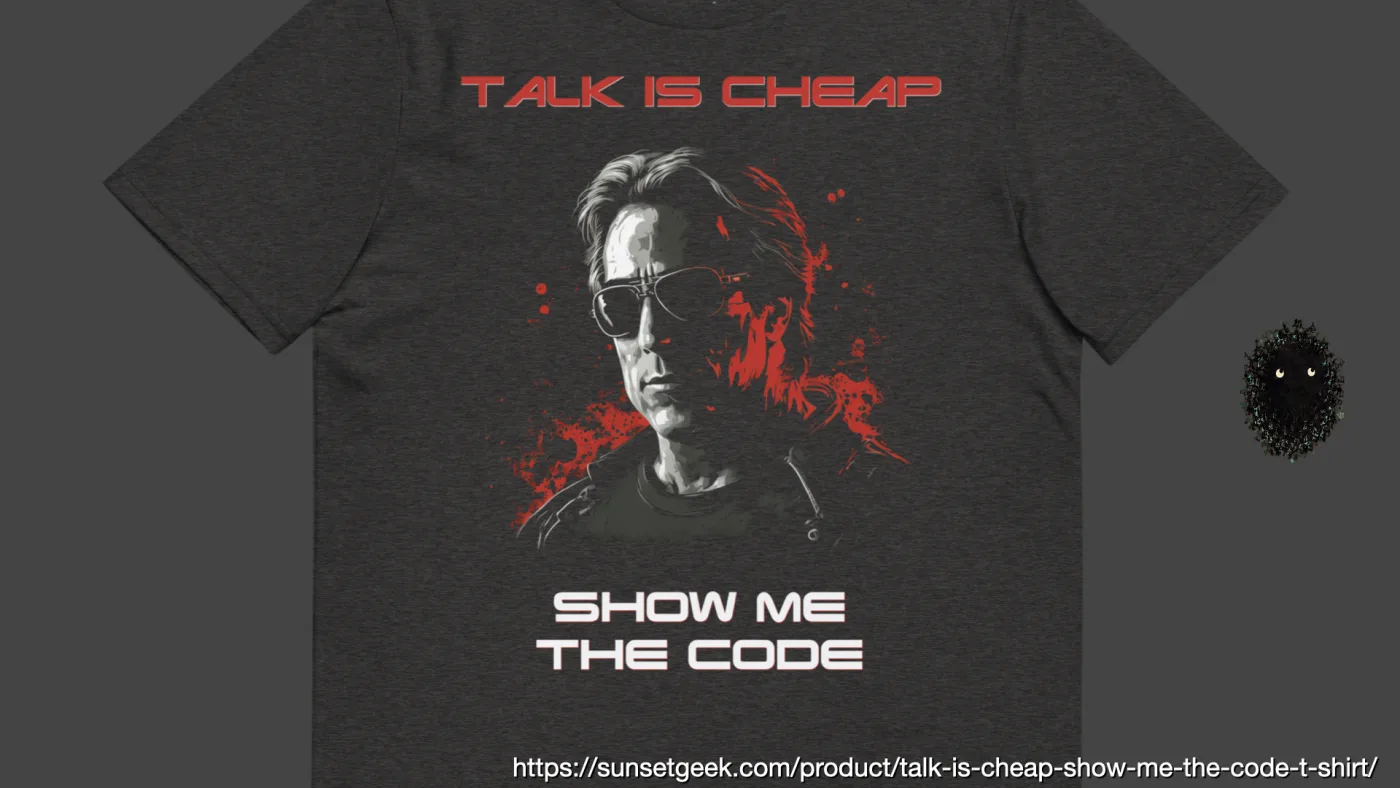 https://sunsetgeek.com/product/talk-is-cheap-show-me-the-code-t-shirt/ | picture: a charcoal t-shirt for sale — TALK IS CHEAP above a red-spattered Terminator-style portrait, SHOW ME THE CODE beneath | picture: Sili, over at the right, rising