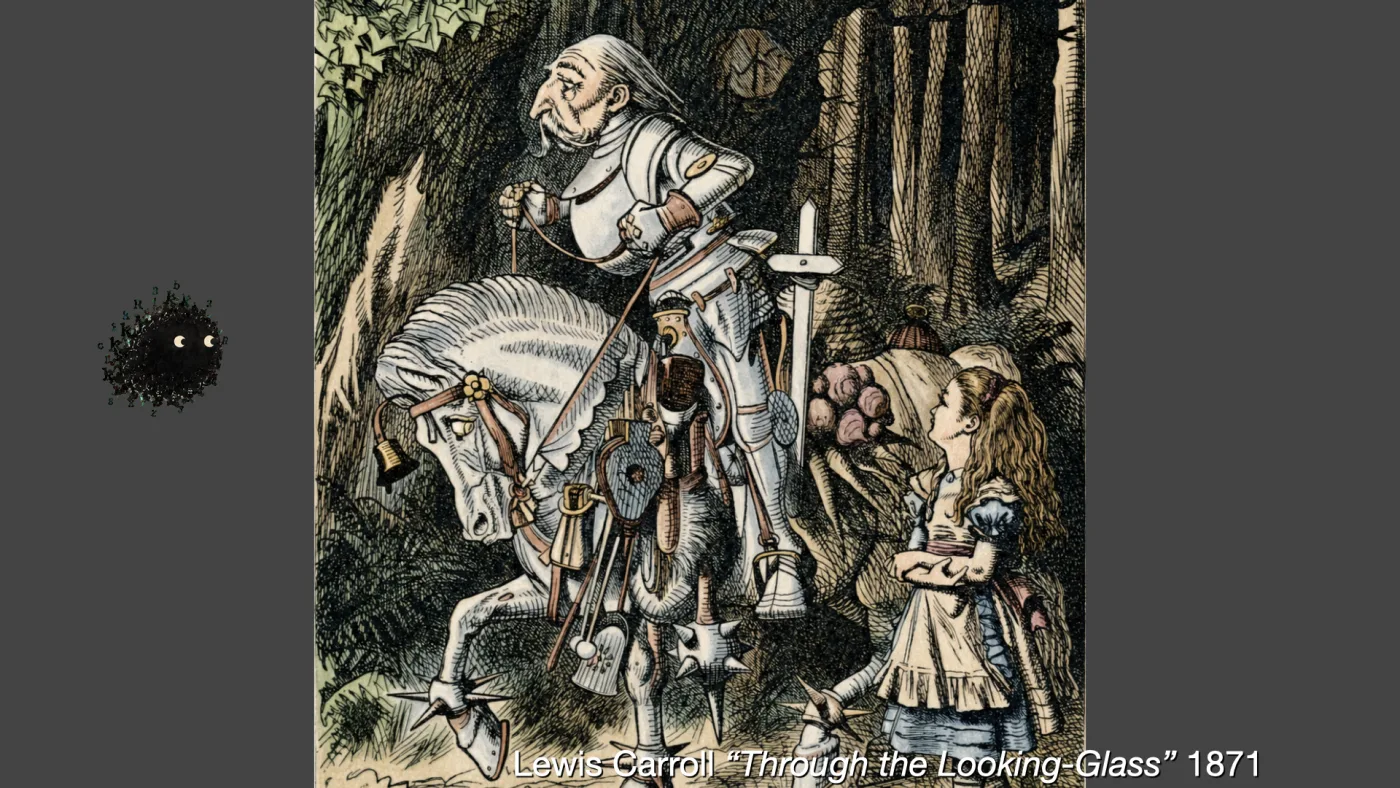 Lewis Carroll “Through the Looking-Glass” 1871 | picture: Tenniel's White Knight, hand-coloured — the old knight upright on a horse hung with sword, mace, boxes and bundles, Alice standing by with her arms folded | picture: Sili, over at the left, moving right and rising