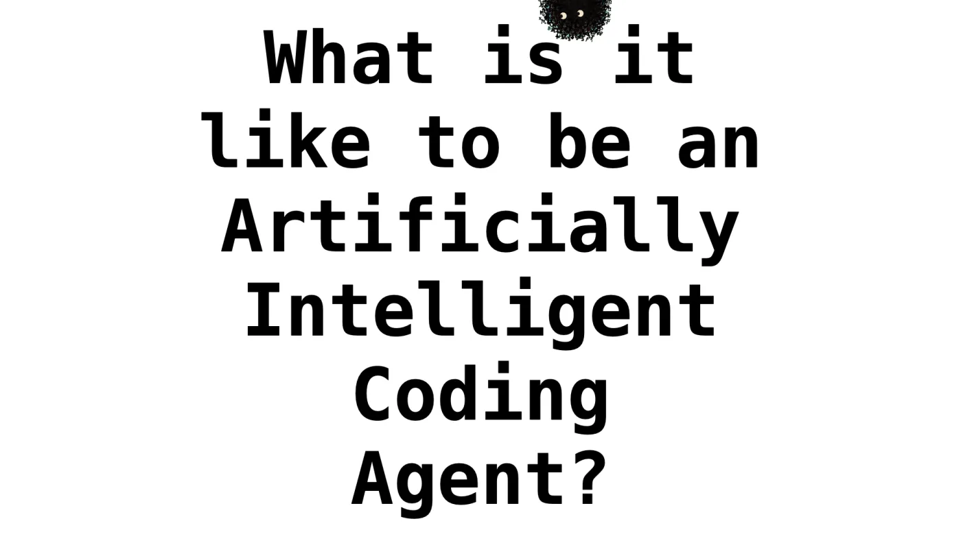 What is it
like to be an
Artificially Intelligent
Coding
Agent? | picture: Sili, small in the distance, along the top, half above the top edge, moving left