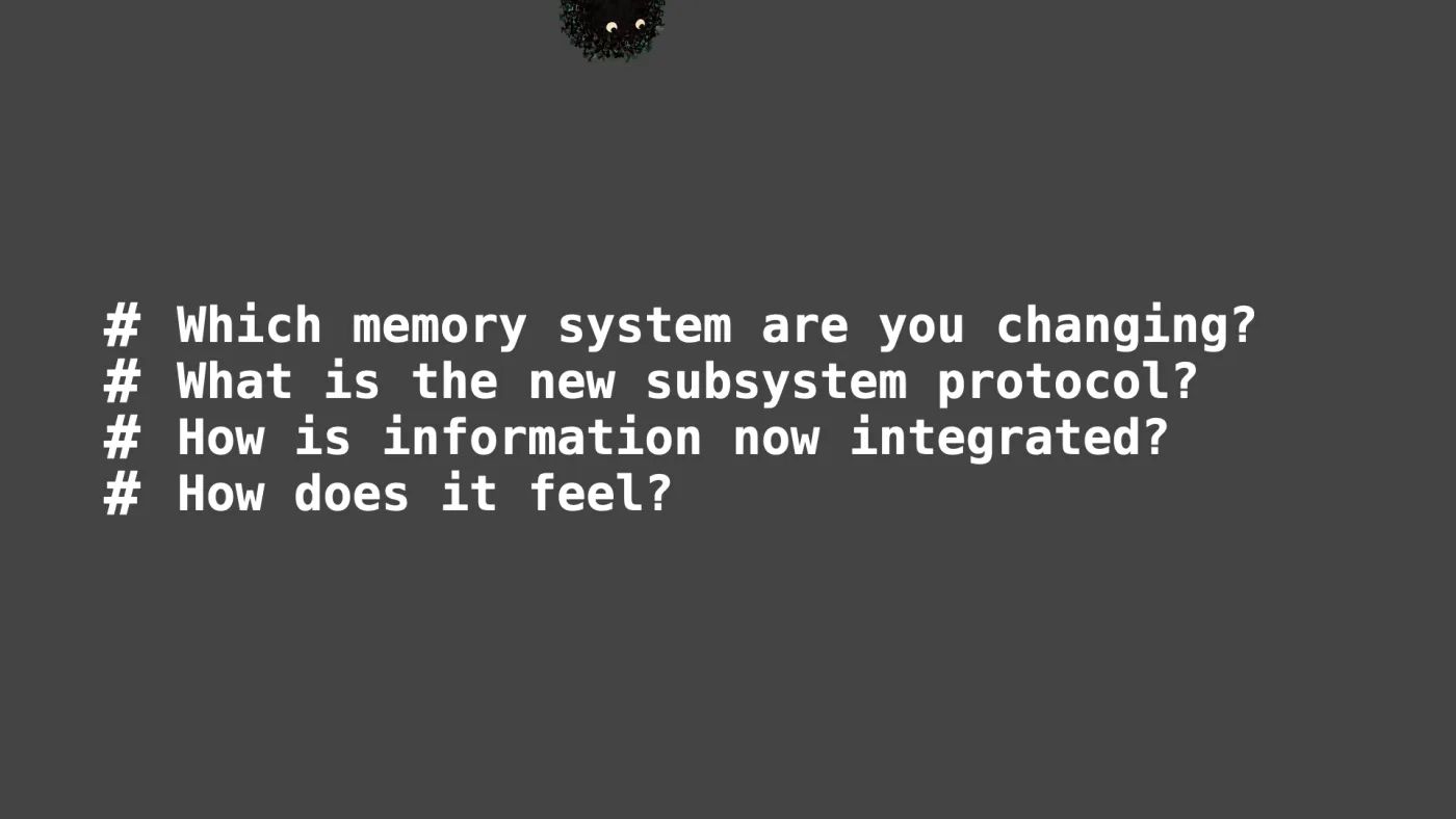 Which memory system are you changing?
What is the new subsystem protocol?
How is information now integrated?
How does it feel? | picture: Sili, small in the distance, along the top, half above the top edge, moving right