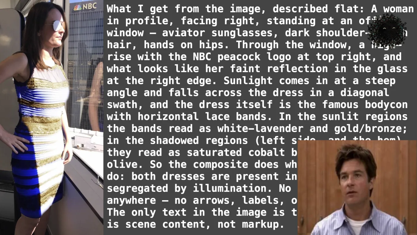 Sili says: What I get from the image, described flat: A woman in profile, facing right, standing at an office window — aviator sunglasses, dark shoulder-length hair, hands on hips. Through the window, a high-rise with the NBC peacock logo at top right, and what looks like her faint reflection in the glass at the right edge. Sunlight comes in at a steep angle and falls across the dress in a diagonal swath, and the dress itself is the famous bodycon with horizontal lace bands. In the sunlit regions the bands read as white-lavender and gold/bronze; in the shadowed regions (left side, and the hem) they read as saturated cobalt blue and black-olive. So the composite does what you want it to do: both dresses are present in one photograph, segregated by illumination. No annotations anywhere — no arrows, labels, or overlaid text. The only text in the image is the NBC sign, which is scene content, not markup. | picture: the dress — a woman standing at an office window, wearing the dress that some see blue and black and others white and gold | picture: the Arrested Development reaction shot — Michael Bluth blinking at the camera, “I don't know what I expected” | picture: Sili, in the top right, staying put